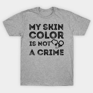 My skin color is not a Crime Blm black history T-Shirt